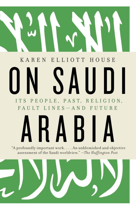 Karen Elliott House/On Saudi Arabia@ Its People, Past, Religion, Fault Lines--And Futu